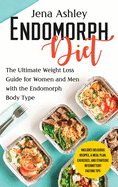 Endomorph Diet: The Ultimate Weight Loss Guide for Women and Men with the Endomorph Body Type Includes Delicious Recipes, a Meal Plan, Exercises, and Strategic Intermittent Fasting Tips