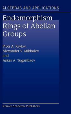 Endomorphism Rings of Abelian Groups - Krylov, P a, and Mikhalev, Alexander V, and Tuganbaev, A a