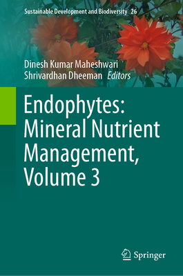 Endophytes: Mineral Nutrient Management, Volume 3 - Maheshwari, Dinesh Kumar (Editor), and Dheeman, Shrivardhan (Editor)