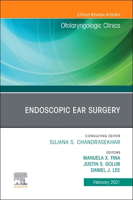 Endoscopic Ear Surgery, an Issue of Otolaryngologic Clinics of North America: Volume 54-1 - Fina, Manuela, MD (Editor), and Golub, Justin S, MD, MS (Editor), and Lee, Daniel, MD (Editor)