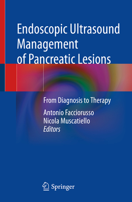 Endoscopic Ultrasound Management of Pancreatic Lesions: From Diagnosis to Therapy - Facciorusso, Antonio (Editor), and Muscatiello, Nicola (Editor)