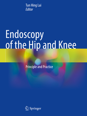 Endoscopy of the Hip and Knee: Principle and Practice - Lui, Tun Hing (Editor)