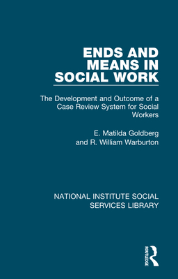 Ends and Means in Social Work: The Development and Outcome of a Case Review System for Social Workers - Goldberg, E Matilda, and Warburton, R William