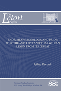 Ends, Means, Ideology, and Pride: Why the Axis Lost and What We Can Learn from Its Defeat