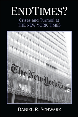 Endtimes?: Crises and Turmoil at the New York Times - Schwarz, Daniel R.