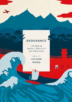 Endurance: 100 Tales of Survival, Adventure and Exploration - Wood, Levison