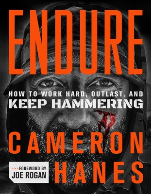Endure: How to Work Hard, Outlast, and Keep Hammering - Hanes, Cameron, and Rogan, Joe (Foreword by)