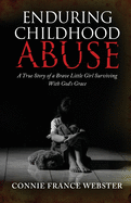 Enduring Childhood Abuse: A True Story of a Brave Little Girl Surviving With God's Grace