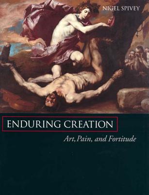 Enduring Creation: Art, Pain, and Fortitude - Spivey, Nigel