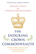 Enduring Crown Commonwealth: The Past, Present, and Future of the UK-Canada-ANZ Alliance and Why It Matters