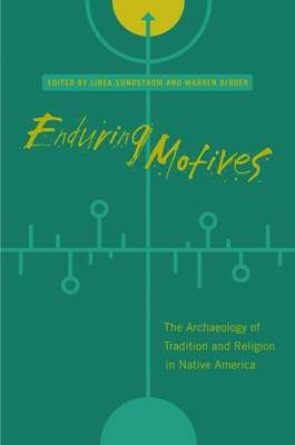 Enduring Motives: The Archaeology of Tradition and Religion in Native America - Sundstrom, Linea (Introduction by), and DeBoer, Warren (Introduction by)