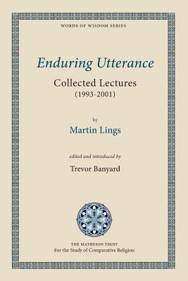 Enduring Utterance: Collected Lectures (1993-2001) - Lings, Martin, and Banyard, Trevor (Editor)