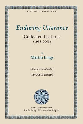 Enduring Utterance: Collected Lectures (1993-2001) - Lings, Martin, and Banyard, Trevor (Editor)