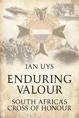 Enduring Valour: South Africa's Cross of Honour - Uys, Ian