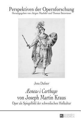 eneas i Carthago von Joseph Martin Kraus: Oper als Spiegelbild der schwedischen Hofkultur - Betzwieser, Thomas (Editor), and Maehder, J?rgen (Editor), and Dufner, Jens