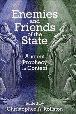 Enemies and Friends of the State: Ancient Prophecy in Context - Rollston, Christopher A. (Editor)