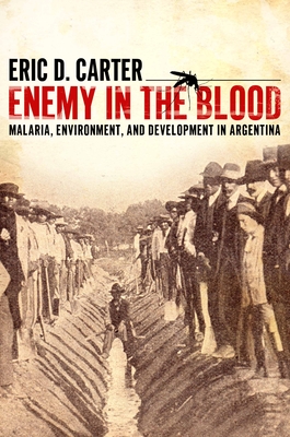 Enemy in the Blood: Malaria, Environment, and Development in Argentina - Carter, Eric D, Dr., PH.D