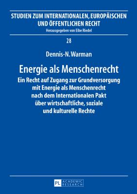 Energie als Menschenrecht: Ein Recht auf Zugang zur Grundversorgung mit Energie als Menschenrecht nach dem Internationalen Pakt ueber wirtschaftliche, soziale und kulturelle Rechte - Riedel, Eibe, and Warman, Dennis-N