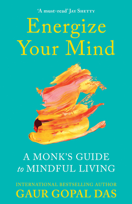 Energize Your Mind: A Monk's Guide to Mindful Living - Das, Gaur Gopal