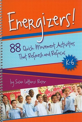 Energizers!, K-6: 88 Quick Movement Activities That Refresh and Refocus - Roser, Susan Lattanzi