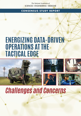 Energizing Data-Driven Operations at the Tactical Edge: Challenges and Concerns - National Academies of Sciences Engineering and Medicine, and Division on Engineering and Physical Sciences, and Air Force...