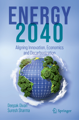 Energy 2040: Aligning Innovation, Economics and Decarbonization - Divan, Deepak, and Sharma, Suresh