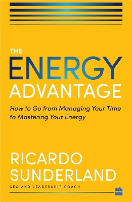 Energy Advantage: How to Go from Managing Your Time to Mastering Your Energy - Ricardo Sunderland