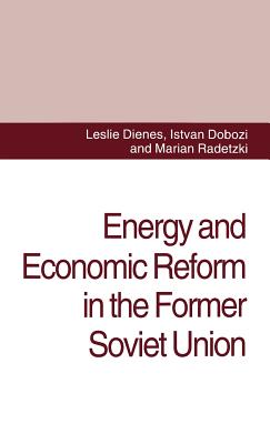 Energy and Economic Reform in the Former Soviet Union: Implications for Production, Consumption and Exports, and for the International Energy Markets - Dienes, L, and Dobozi, I, and Radetzki, M