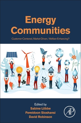 Energy Communities: Customer-Centered, Market-Driven, Welfare-Enhancing? - Loebbe, Sabine (Editor), and Sioshansi, Fereidoon (Editor), and Robinson, David (Editor)