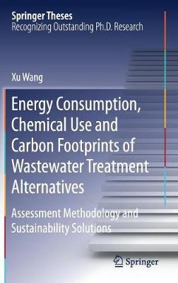 Energy Consumption, Chemical Use and Carbon Footprints of Wastewater Treatment Alternatives: Assessment Methodology and Sustainability Solutions - Wang, Xu