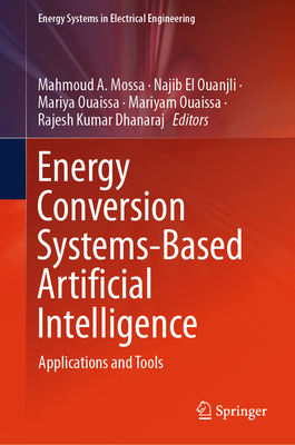 Energy Conversion Systems-Based Artificial Intelligence: Applications and Tools - Mossa, Mahmoud A. (Editor), and Ouanjli, Najib El (Editor), and Ouaissa, Mariyam (Editor)