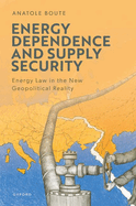 Energy Dependence and Supply Security: Energy Law in the New Geopolitical Reality