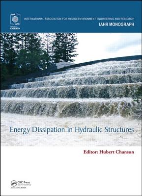Energy Dissipation in Hydraulic Structures - Chanson, Hubert (Editor)