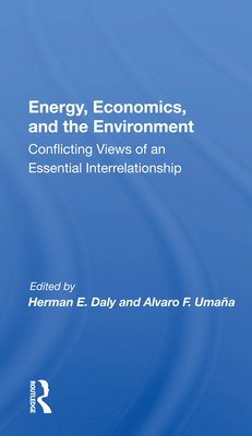 Energy, Economics, and the Environment: Conflicting Views of an Essential Interrelationship - Daly, Herman E
