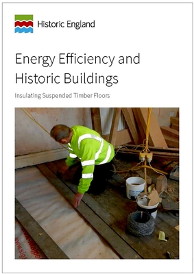 Energy Efficiency and Historic Buildings: Insulating Suspended Timber Floors - Pickles, David