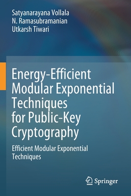 Energy-Efficient Modular Exponential Techniques for Public-Key Cryptography: Efficient Modular Exponential Techniques - Vollala, Satyanarayana, and Ramasubramanian, N., and Tiwari, Utkarsh
