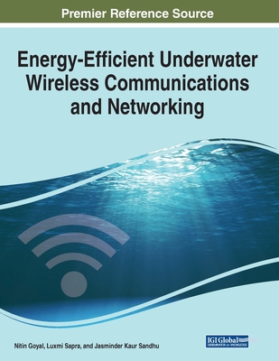 Energy-Efficient Underwater Wireless Communications and Networking - Goyal, Nitin (Editor), and Sapra, Luxmi (Editor), and Sandhu, Jasminder Kaur (Editor)