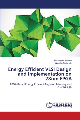 Energy Efficient VLSI Design and Implementation on 28nm FPGA - Pandey, Bishwajeet, and Pattanaik, Manisha