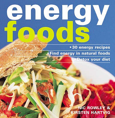 Energy Foods: 30 Energy Menus. Find Energy in Natural Foods. Detox Your Diet. - Rowley, Nic, and Hartvig, Kirsten