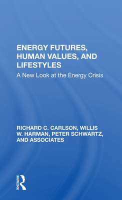 Energy Futures, Human Values, and Lifestyles: A New Look at the Energy Crisis - Carlson, Richard C