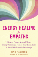 Energy Healing for Empaths: How to Protect Yourself from Energy Vampires, Honor Your Boundaries, and Build Healthier Relationships