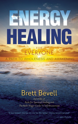 Energy Healing for Everyone: A Path to Wholeness and Awakening - Bevell, Brett