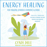Energy Healing for Trauma, Stress & Chronic Illness: Uncover & Transform the Subtle Energies That Are Causing Your Greatest Hardships