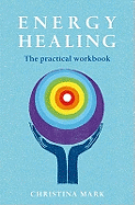 Energy Healing - the Practical Workbook: A Step by Step Guide to Healing for the Whole Person