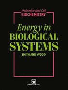 Energy in Biological Systems - Wood, Edward J, and Smith, Christopher (Editor)