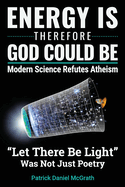 Energy Is, Therefore God Could Be: Modern Science Refutes Atheism