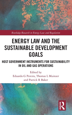 Energy Law and the Sustainable Development Goals: Host Government Instruments for Sustainability in Oil and Gas Operations - Pereira, Eduardo G (Editor), and Muinzer, Thomas L (Editor), and Baker, Patrick R (Editor)