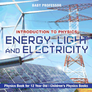 Energy, Light and Electricity - Introduction to Physics - Physics Book for 12 Year Old Children's Physics Books