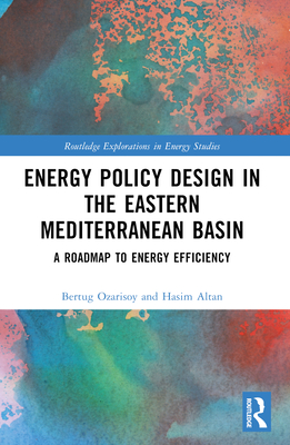 Energy Policy Design in the Eastern Mediterranean Basin: A Roadmap to Energy Efficiency - Ozarisoy, Bertug, and Altan, Hasim