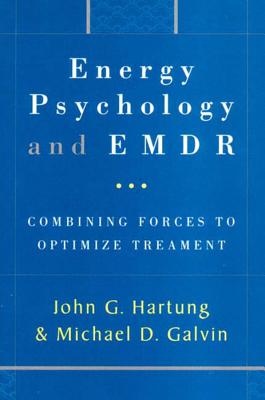 Energy Psychology and EMDR: Combining Forces to Optimize Treatment - Galvin, Michael, and Hartung, John